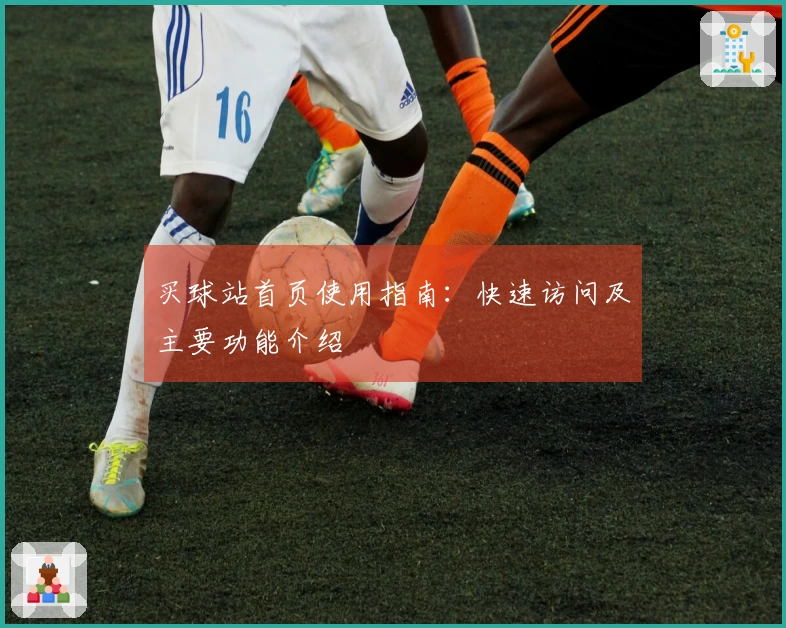 买球站首页使用指南：快速访问及主要功能介绍